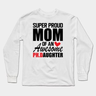 Ph.D. Mom - Super Proud mom of an awesome PH.D. Daughter Long Sleeve T-Shirt